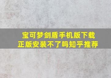 宝可梦剑盾手机版下载正版安装不了吗知乎推荐