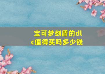 宝可梦剑盾的dlc值得买吗多少钱