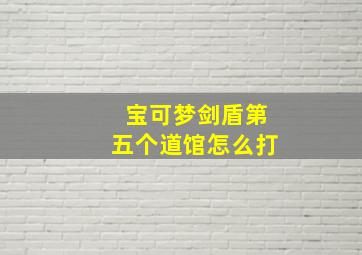 宝可梦剑盾第五个道馆怎么打