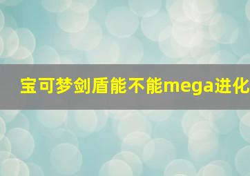 宝可梦剑盾能不能mega进化