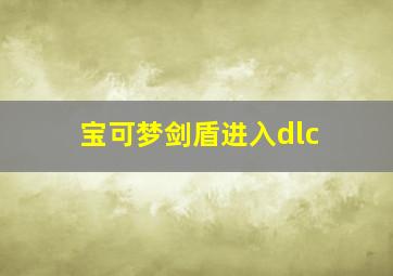 宝可梦剑盾进入dlc