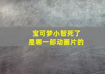 宝可梦小智死了是哪一部动画片的