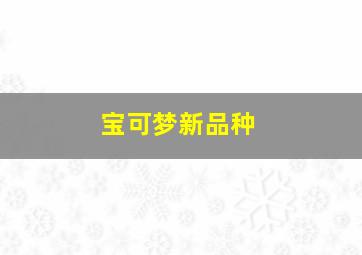 宝可梦新品种