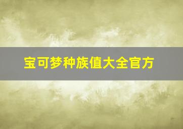 宝可梦种族值大全官方