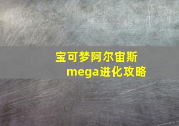 宝可梦阿尔宙斯mega进化攻略