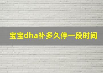 宝宝dha补多久停一段时间