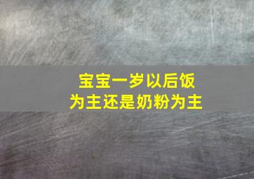 宝宝一岁以后饭为主还是奶粉为主