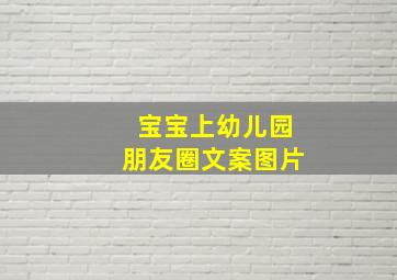 宝宝上幼儿园朋友圈文案图片