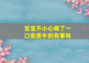 宝宝不小心喝了一口变质牛奶有事吗