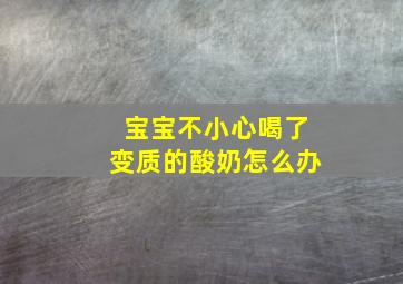 宝宝不小心喝了变质的酸奶怎么办