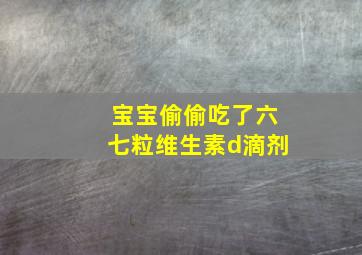 宝宝偷偷吃了六七粒维生素d滴剂