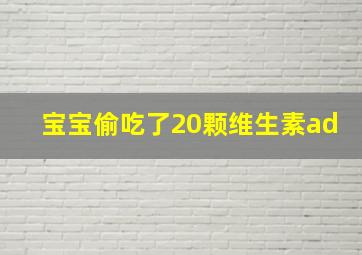 宝宝偷吃了20颗维生素ad