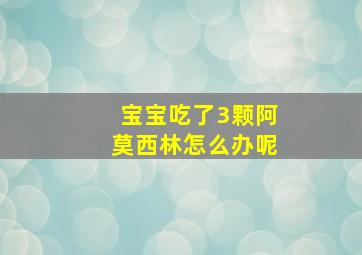 宝宝吃了3颗阿莫西林怎么办呢