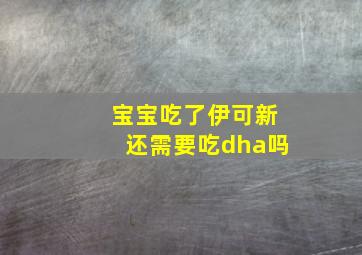 宝宝吃了伊可新还需要吃dha吗