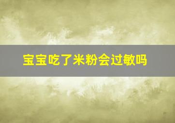 宝宝吃了米粉会过敏吗