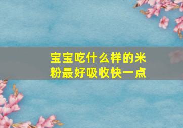 宝宝吃什么样的米粉最好吸收快一点