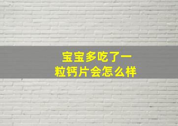 宝宝多吃了一粒钙片会怎么样