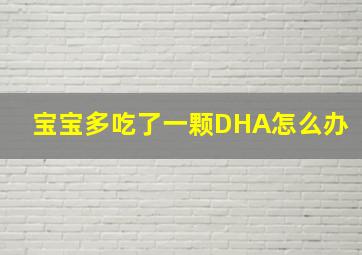 宝宝多吃了一颗DHA怎么办