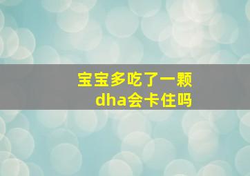 宝宝多吃了一颗dha会卡住吗