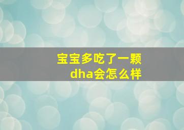 宝宝多吃了一颗dha会怎么样