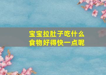 宝宝拉肚子吃什么食物好得快一点呢