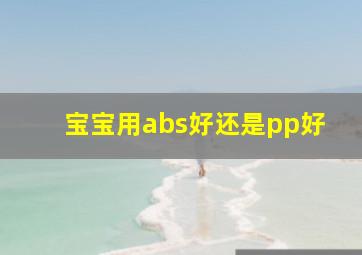 宝宝用abs好还是pp好