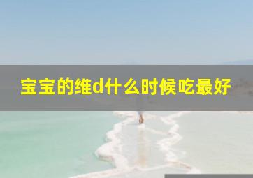 宝宝的维d什么时候吃最好