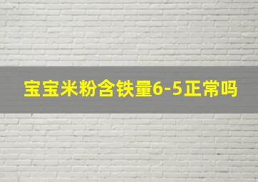 宝宝米粉含铁量6-5正常吗