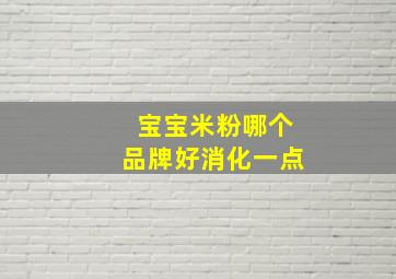 宝宝米粉哪个品牌好消化一点