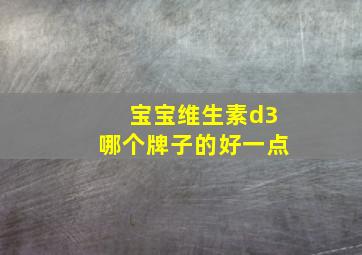 宝宝维生素d3哪个牌子的好一点