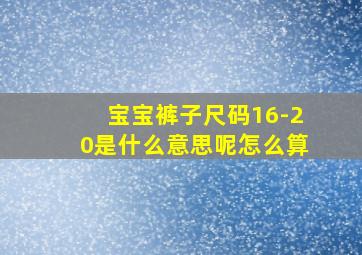 宝宝裤子尺码16-20是什么意思呢怎么算