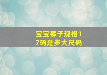 宝宝裤子规格17码是多大尺码