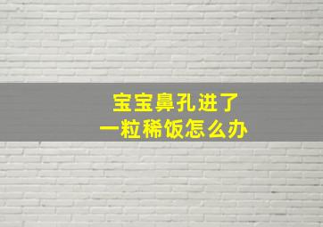 宝宝鼻孔进了一粒稀饭怎么办