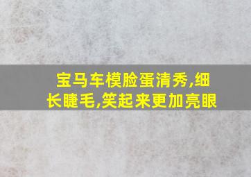 宝马车模脸蛋清秀,细长睫毛,笑起来更加亮眼