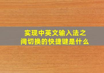 实现中英文输入法之间切换的快捷键是什么