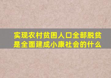 实现农村贫困人口全部脱贫是全面建成小康社会的什么