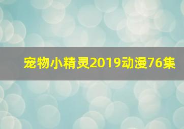 宠物小精灵2019动漫76集