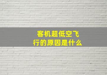 客机超低空飞行的原因是什么