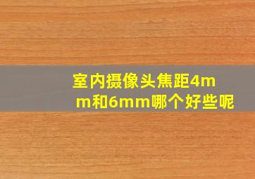 室内摄像头焦距4mm和6mm哪个好些呢