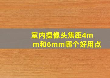 室内摄像头焦距4mm和6mm哪个好用点