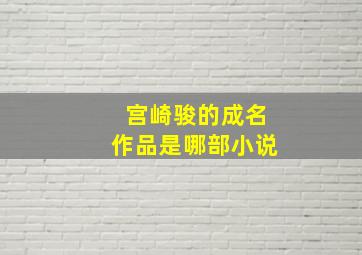 宫崎骏的成名作品是哪部小说