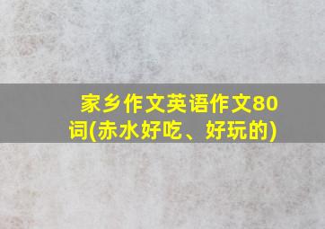 家乡作文英语作文80词(赤水好吃、好玩的)