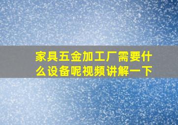 家具五金加工厂需要什么设备呢视频讲解一下