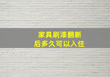 家具刷漆翻新后多久可以入住