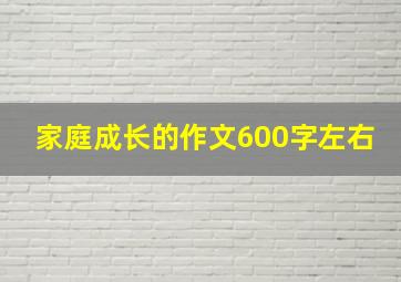 家庭成长的作文600字左右