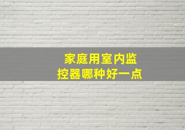 家庭用室内监控器哪种好一点