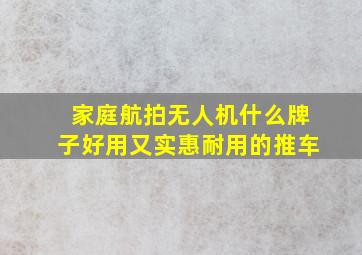 家庭航拍无人机什么牌子好用又实惠耐用的推车