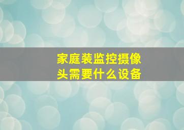 家庭装监控摄像头需要什么设备