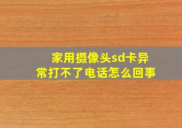 家用摄像头sd卡异常打不了电话怎么回事