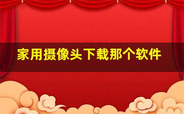 家用摄像头下载那个软件